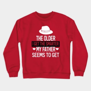 The older I get the smarter my father seems to get Crewneck Sweatshirt
